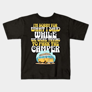 i'm sorry for what i said while we were trying to park the camper Kids T-Shirt